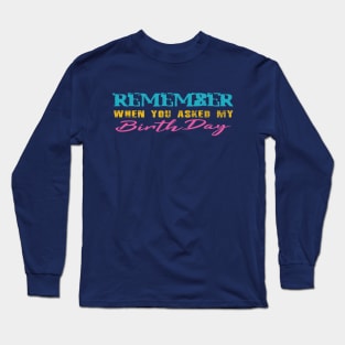 When You Asked My Birthday First Time! Long Sleeve T-Shirt